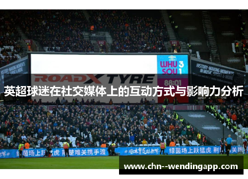 英超球迷在社交媒体上的互动方式与影响力分析
