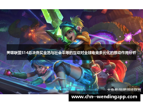 英雄联盟S14总决赛奖金池与社会平等的互动对全球电竞多元化的推动作用分析 英雄联盟S14总决赛奖金池与社会平等的互动对全球电竞多元化的推动作用分析