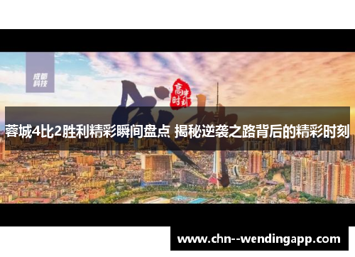 蓉城4比2胜利精彩瞬间盘点 揭秘逆袭之路背后的精彩时刻 蓉城4比2胜利精彩瞬间盘点 揭秘逆袭之路背后的精彩时刻