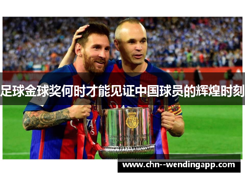 足球金球奖何时才能见证中国球员的辉煌时刻 足球金球奖何时才能见证中国球员的辉煌时刻
