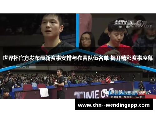 世界杯官方发布最新赛事安排与参赛队伍名单 揭开精彩赛事序幕