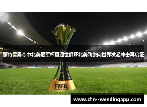 蒙特雷勇夺中北美冠军杯直通世俱杯北美劲旅向世界发起冲击再启征