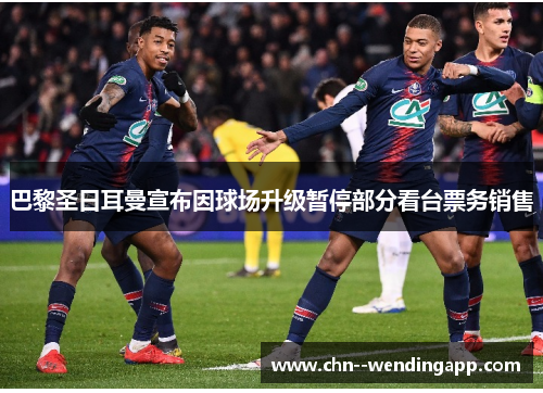 巴黎圣日耳曼宣布因球场升级暂停部分看台票务销售