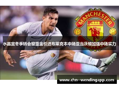 水晶宫冬季转会窗重金引进布莱克本中场亚当沃顿加强中场实力