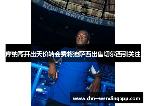 摩纳哥开出天价转会费将迪萨西出售切尔西引关注 摩纳哥开出天价转会费将迪萨西出售切尔西引关注